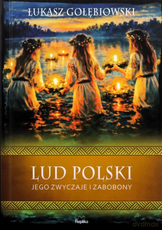 Lud polski, jego zwyczaje i zabobony. Wierzenia i zwyczaje - Łukasz Gołębiowski [KSIĄŻKA]