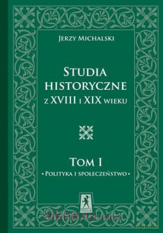 Studia Historyczne z XVIII i XIX wieku Tom 1 [KSIĄŻKA]
