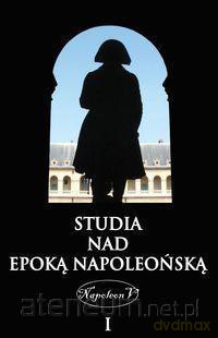 Studia nad epoką napoleońską Tom I [KSIĄŻKA]