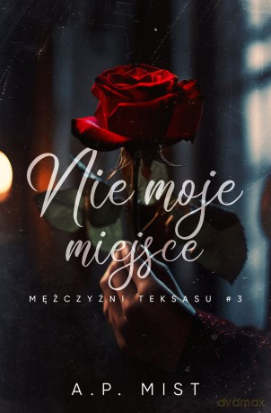 Nie moje miejsce. Mężczyźni Teksasu (Tom 3) - A.P. Mist [KSIĄŻKA]