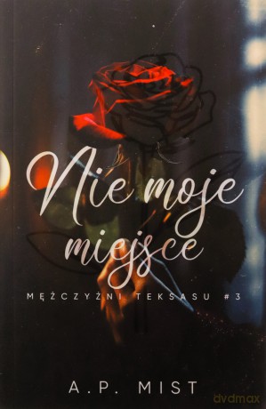 Nie moje miejsce. Mężczyźni Teksasu (Tom 3) - A.P. Mist [KSIĄŻKA]