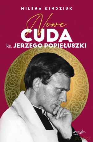 Nowe cuda ks. Jerzego Popiełuszki - Milena Kindziuk [KSIĄŻKA]