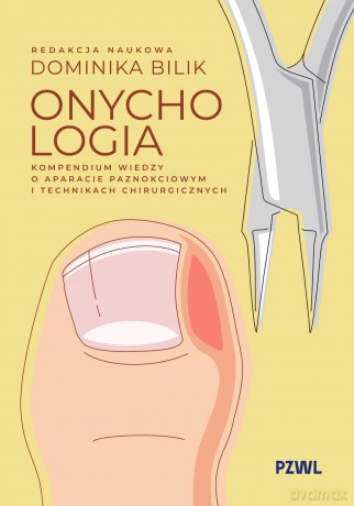 Onychologia. Kompendium wiedzy o aparacie paznokciowym i technikach chirurgicznych - Dominika Bilik [KSIĄŻKA]