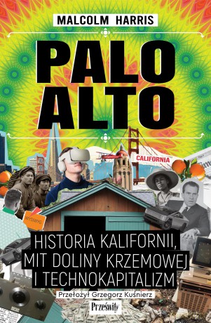 Palo Alto. Historia Kalifornii, mit Doliny Krzemowej i technokapitalizm - Malcolm Harris [KSIĄŻKA]