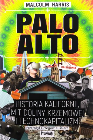 Palo Alto. Historia Kalifornii, mit Doliny Krzemowej i technokapitalizm - Malcolm Harris [KSIĄŻKA]
