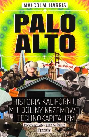 Palo Alto. Historia Kalifornii, mit Doliny Krzemowej i technokapitalizm - Malcolm Harris [KSIĄŻKA]