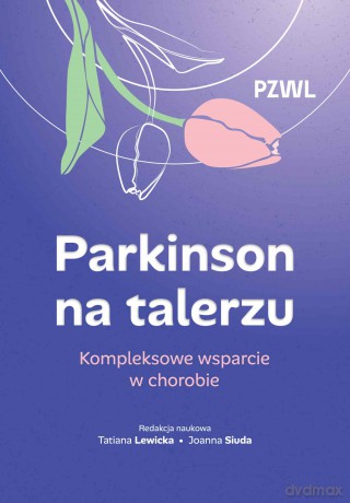 Parkinson na talerzu. Kompleksowe wsparcie w chorobie - Tatiana Lewicka, Joanna Siuda [KSIĄŻKA]