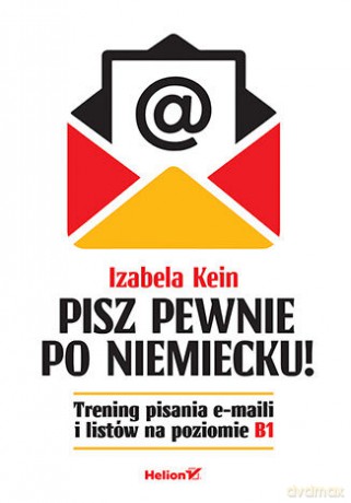 Pisz pewnie po niemiecku! Trening pisania e-maili i listów na poziomie B1 - Izabela Kein [KSIĄŻKA]