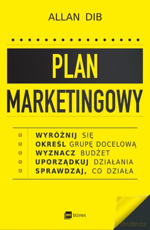 Plan marketingowy. Wyróżnij się, określ grupę docelową, wyznacz budżet, uporządkuj działania, sprawdzaj, co działa - Allan Dib [KSIĄŻKA]
