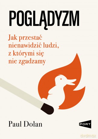Poglądyzm. Jak przestać nienawidzić ludzi, z którymi się nie zgadzamy - Paul Dolan [KSIĄŻKA]