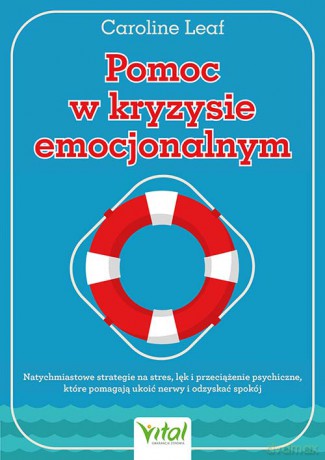 Pomoc w kryzysie emocjonalnym. Natychmiastowe strategie na stres, lęk i przeciążenie psychiczne, które pomagają ukoić nerwy i odzyskać spokój - Caroline Leaf [KSIĄŻKA]