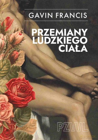 Przemiany ludzkiego ciała. Opowieści o tym, jak się zmieniamy - Gavin Francis [KSIĄŻKA]