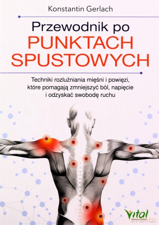 Przewodnik po punktach spustowych. Techniki rozluźniania mięśni i powięzi, które pomagają zmniejszyć ból, napięcie i odzyskać swobodę ruchu - Konstantin Gerlach [KSIĄŻKA]