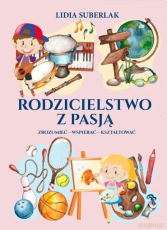 Rodzicielstwo z pasją - Lidia Suberlak [KSIĄŻKA]