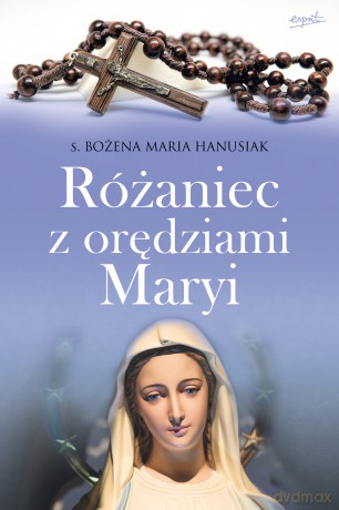 Różaniec z orędziami Maryi - Bożena Maria Hanusiak [KSIĄŻKA]