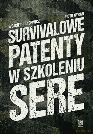 Survivalowe patenty w szkoleniu SERE - Wojciech Jasewicz, Piotr Cyran [KSIĄŻKA]