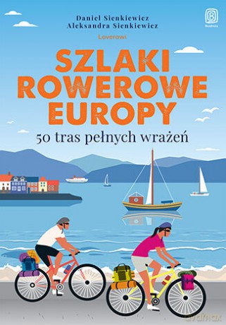 Szlaki rowerowe Europy. 50 tras pełnych wrażeń - Daniel Sienkiewicz, Aleksandra Sienkiewicz [KSIĄŻKA]