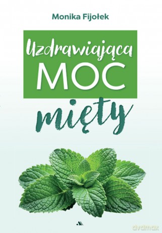 Uzdrawiająca moc mięty - Monika Fijołek [KSIĄŻKA]