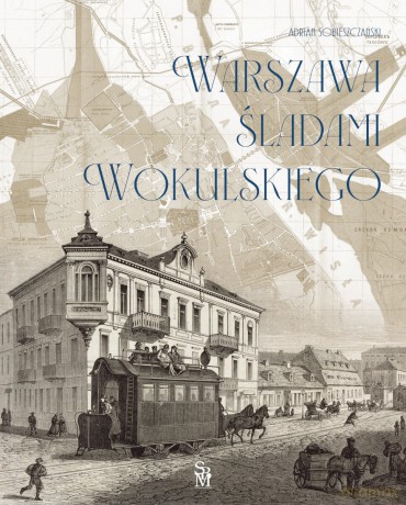Warszawa śladami Wokulskiego - Adrian Sobieszczański [KSIĄŻKA]