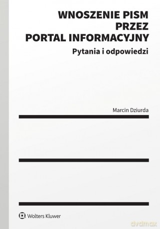 Wnoszenie pism przez portal informacyjny. Pytania i odpowiedzi - Marcin Dziurda [KSIĄŻKA]