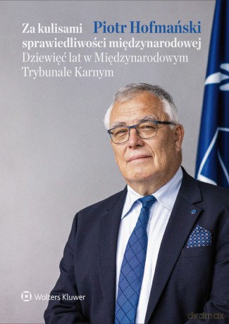 Za kulisami sprawiedliwości międzynarodowej. Dziewięć lat w Międzynarodowym Trybunale Karnym - Piotr Hofmański [KSIĄŻKA]