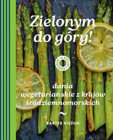 Zielonym do góry! Dania wegetariańskie z krajów śródziemnomorskich. W kuchni z Kieżunem - Bartek Kieżun [KSIĄŻKA]