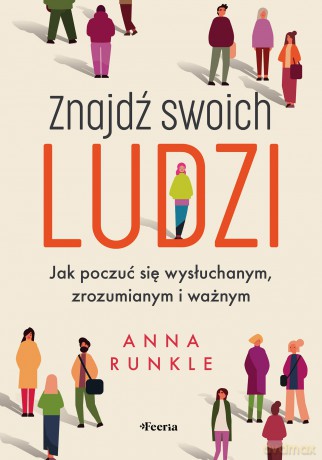 Znajdź swoich ludzi. Jak poczuć się wysłuchanym, zrozumianym i ważnym - Anna Runkle [KSIĄŻKA]