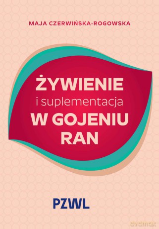 Żywienie i suplementacja w gojeniu ran - Maja Czerwińska-Rogowska [KSIĄŻKA]