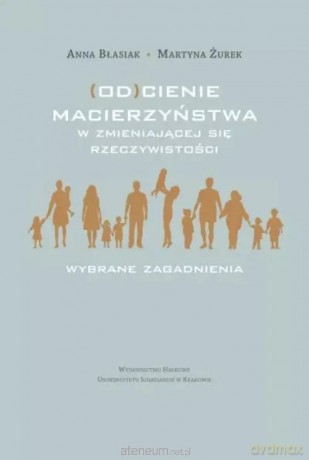 (Od)cienie macierzyństwa w zmieniającej się - Anna Błasiak, Martyna Żurek [KSIĄŻKA]