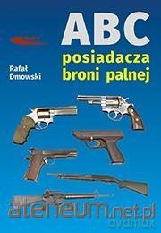 ABC posiadacza broni palnej - Rafał Dmowski [KSIĄŻKA]