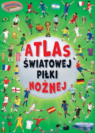 Atlas światowej piłki nożnej - Jose Moran, Cristina Garcia [KSIĄŻKA]