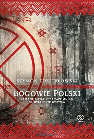 Bogowie Polski. Szamani, megality i zapomniane... - Szymon Zdziebłowski [KSIĄŻKA]