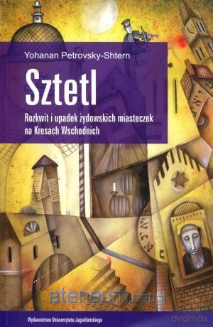 Sztetl. Rozkwit i upadek żydowskich miasteczek na Kresach Wschodnich [KSIĄŻKA]