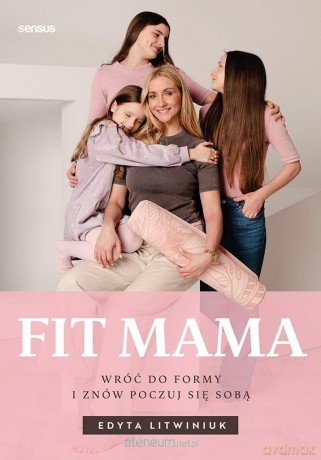 Fit mama. Wróć do formy i znów poczuj się sobą - Edyta Litwiniuk [KSIĄŻKA]