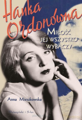 Hanka Ordonówna. Miłość jej wszystko wybaczy - Anna Mieszkowska [KSIĄŻKA]