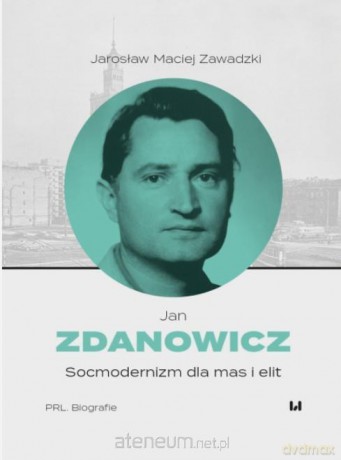 Jan Zdanowicz. Socmodernizm dla mas i elit - Jarosław Maciej Zawadzki [KSIĄŻKA]