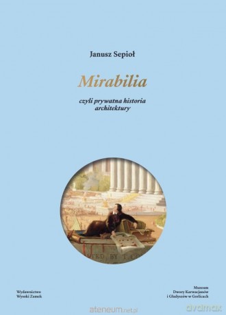 Mirabilia. czyli prywatna historia architektury - Janusz Sepioł [KSIĄŻKA]