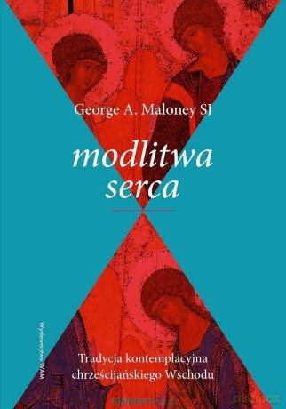 Modlitwa serca. Tradycja kontemplacyjna... - George A. Maloney SJ [KSIĄŻKA]