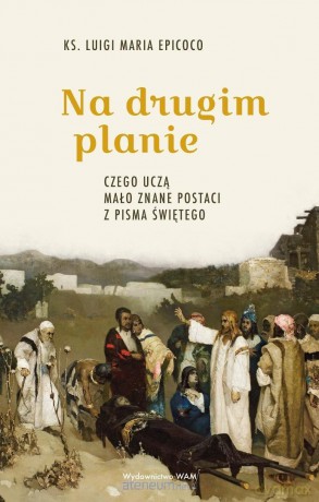 Na drugim planie. Czego uczą mało znane postaci... - Luigi Maria Epicoco [KSIĄŻKA]