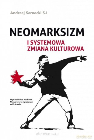 Neomarksizm i systemowa zmiana kulturowa - Andrzej Sarnacki SJ [KSIĄŻKA]