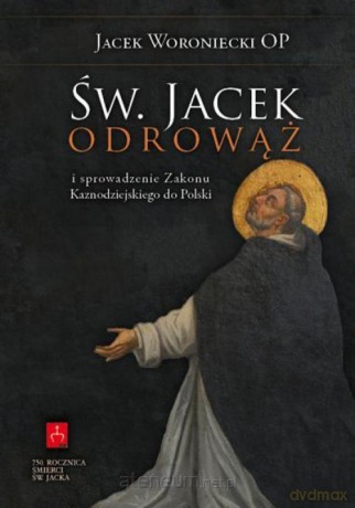 Św. Jacek Odrowąż i sprowadzenie Zakonu Kaznodziejskiego do Polski [KSIĄŻKA]