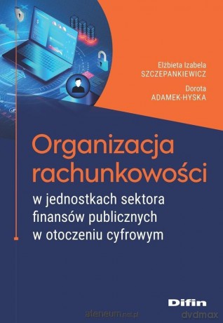 Organizacja rachunkowości w jednostkach sektora... - Elżbieta Izabela Szczepankiewicz, Dorota Hyska-Ad [KSIĄŻKA]