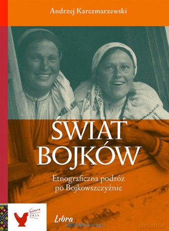 Świat Bojków. Etnograficzna podróż po Bojkowszczyźnie [KSIĄŻKA]