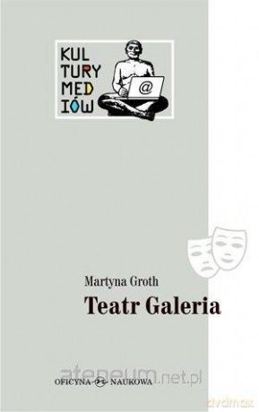 Teatr Galeria. Audiowizualne laboratorium... - Martyna Groth [KSIĄŻKA]