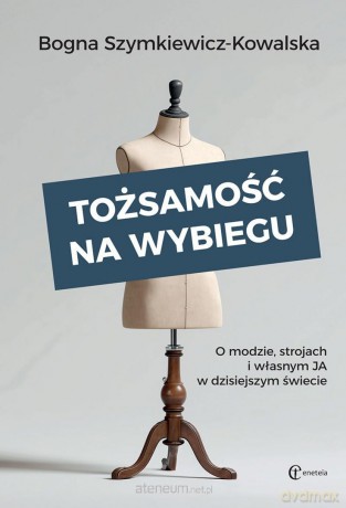 Tożsamość na wybiegu. O modzie, strojach - Bogna Szymkiewicz [KSIĄŻKA]