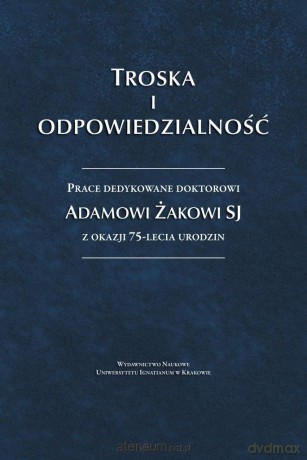 Troska i odpowiedzialność. Prace dedykowane... - red. Krzysztof Biel SJ, Jacek Poznański SJ, Anna [KSIĄŻKA]