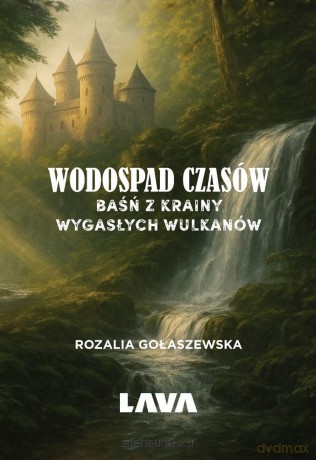 Wodospad czasów. Baśń z Krainy Wygasłych Wulkanów - Rozalia Gołaszewska [KSIĄŻKA]