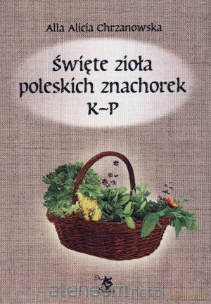 Święte zioła poleskich znachorek. Tom 2. K-P [KSIĄŻKA]