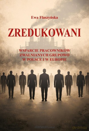 Zredukowani. Wsparcie pracowników zwalnianych... - Ewa Flaszyńska [KSIĄŻKA]