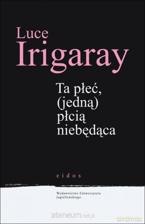 Ta płeć (jedną) płcią niebędąca [KSIĄŻKA]
